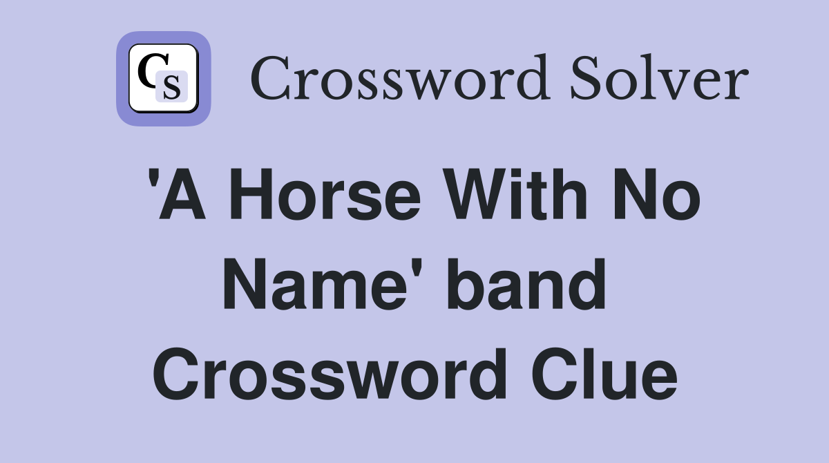 'A Horse With No Name' band Crossword Clue Answers Crossword Solver